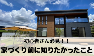 家づくり前に知りたかったこと